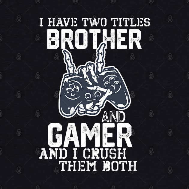 I Have Two Titles Brother and Gamer and I Crush Them Both - Funny Geeky Gamer Vibes Saying Gift by KAVA-X